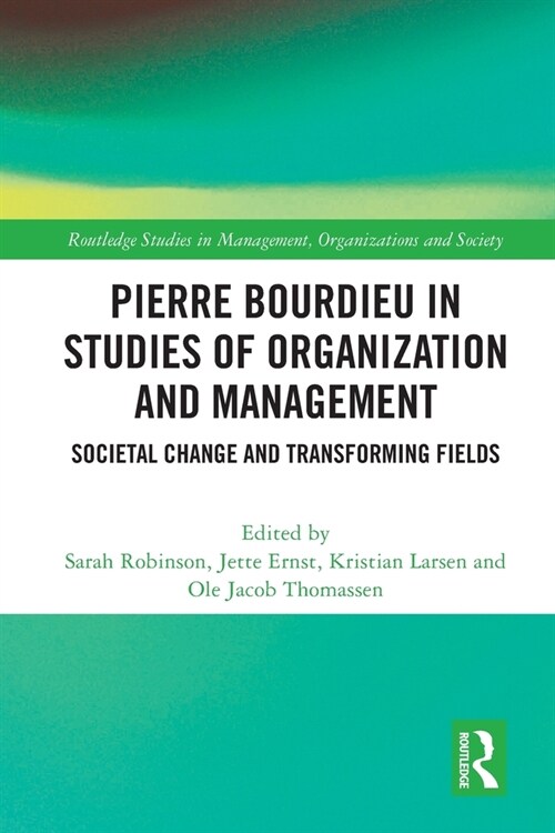 Pierre Bourdieu in Studies of Organization and Management : Societal Change and Transforming Fields (Paperback)