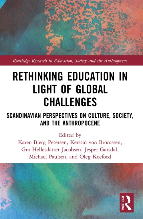 Rethinking Education in Light of Global Challenges : Scandinavian Perspectives on Culture, Society, and the Anthropocene (Paperback)