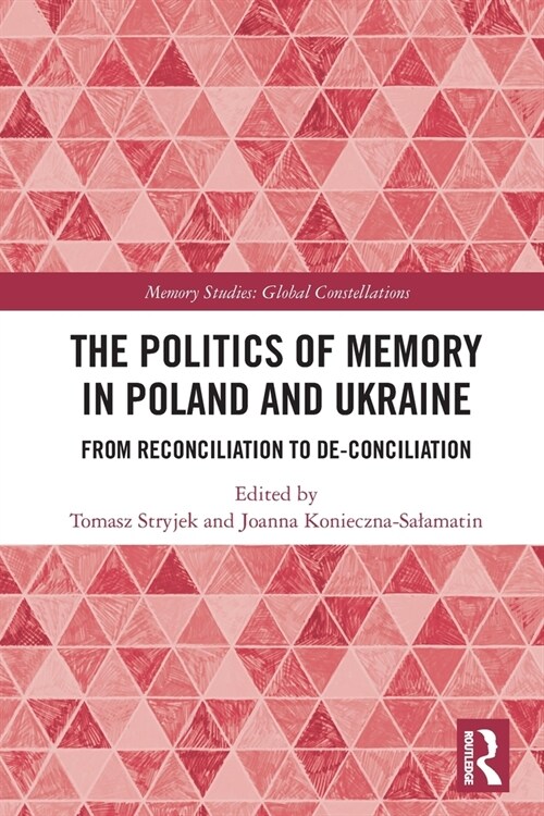 The Politics of Memory in Poland and Ukraine : From Reconciliation to De-Conciliation (Paperback)