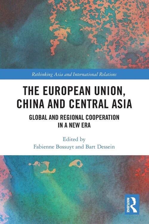 The European Union, China and Central Asia : Global and Regional Cooperation in A New Era (Paperback)