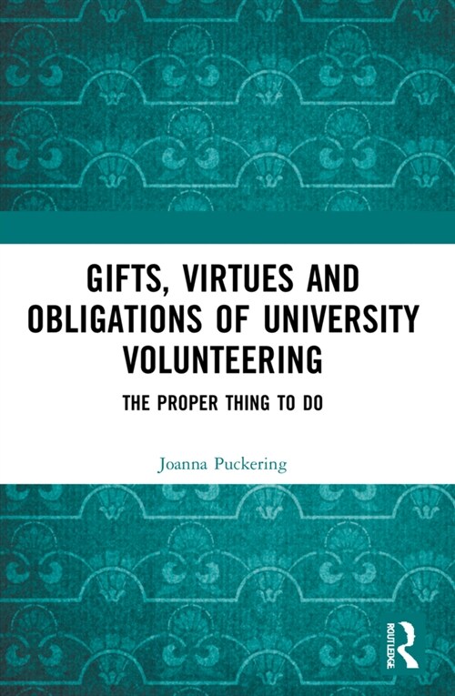 Gifts, Virtues and Obligations of University Volunteering : The Proper Thing to Do (Paperback)