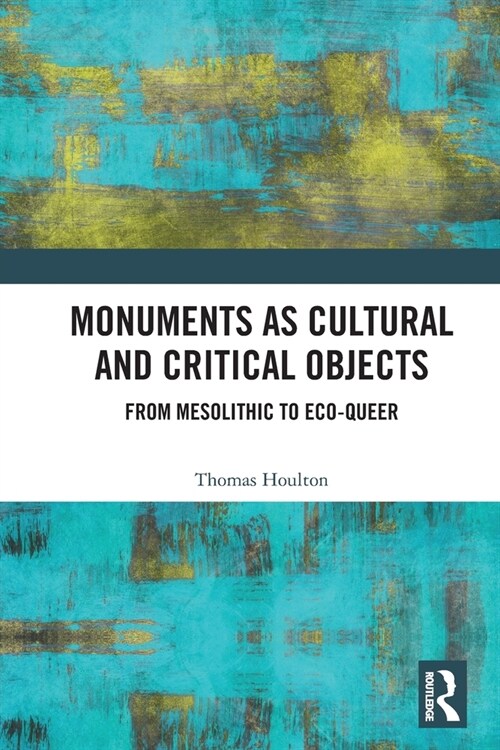 Monuments as Cultural and Critical Objects : From Mesolithic to Eco-queer (Paperback)