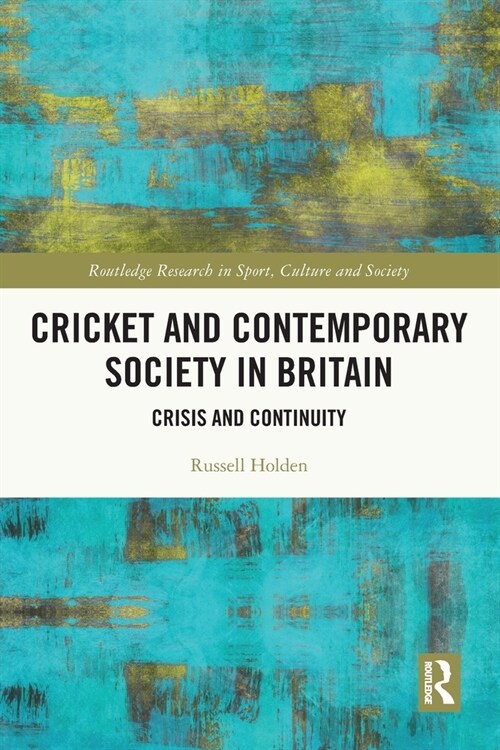Cricket and Contemporary Society in Britain : Crisis and Continuity (Paperback)