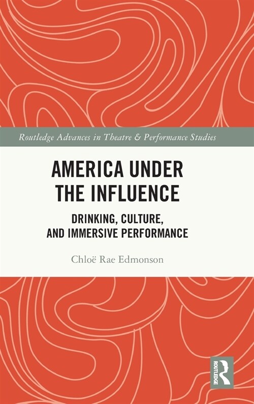 America Under the Influence : Drinking, Culture, and Immersive Performance (Hardcover)