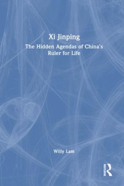 Xi Jinping : The Hidden Agendas of Chinas Ruler for Life (Hardcover)