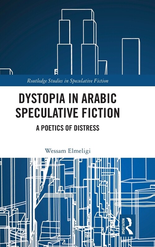 Dystopia in Arabic Speculative Fiction : A Poetics of Distress (Hardcover)