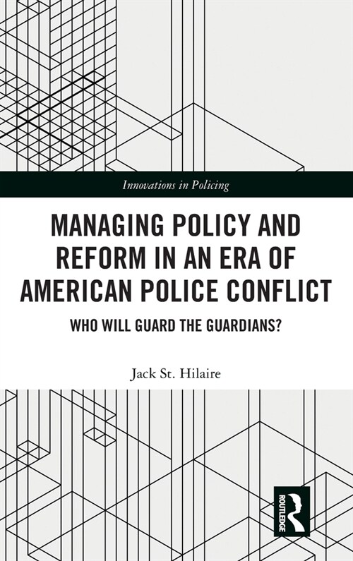 Managing Policy and Reform in an Era of American Police Conflict : Who Will Guard the Guardians? (Hardcover)