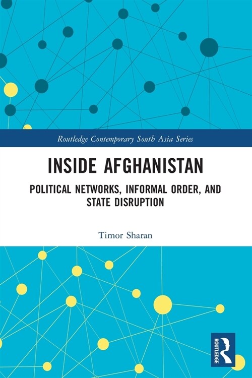 Inside Afghanistan : Political Networks, Informal Order, and State Disruption (Paperback)