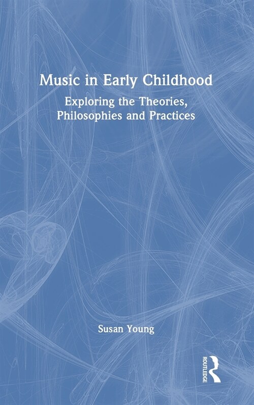 Music in Early Childhood : Exploring the Theories, Philosophies and Practices (Hardcover)