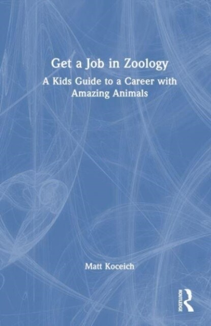 Get a Job in Zoology : A Kids Guide to a Career with Amazing Animals (Hardcover)
