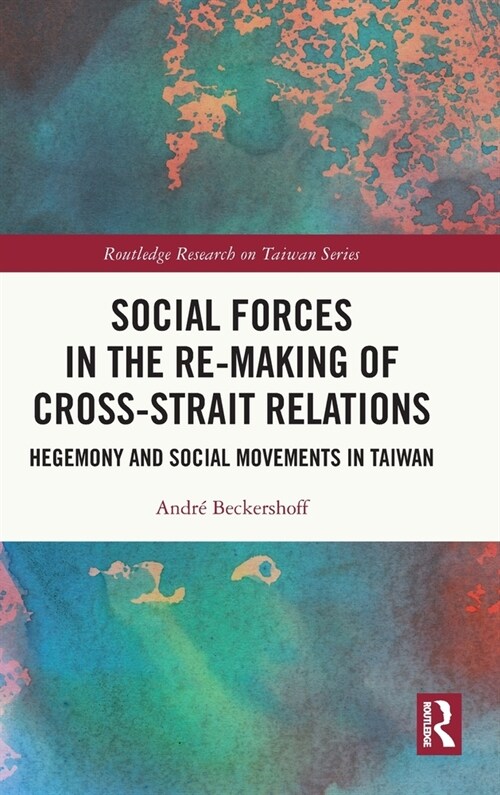 Social Forces in the Re-Making of Cross-Strait Relations : Hegemony and Social Movements in Taiwan (Hardcover)