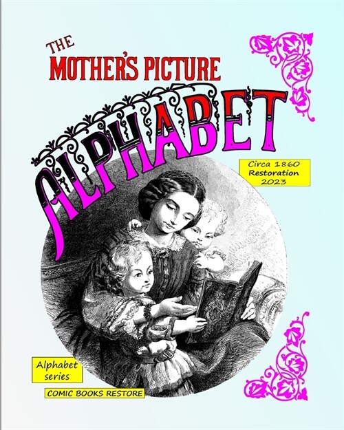 The mothers picture alphabet: Circa 1860, Restored 2023 (Paperback)