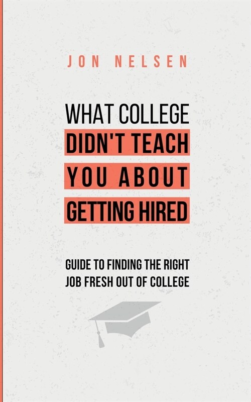 What College Didnt Teach You About Getting Hired: The Ultimate Guide to Finding the Right Job Fresh Out of College (Paperback)