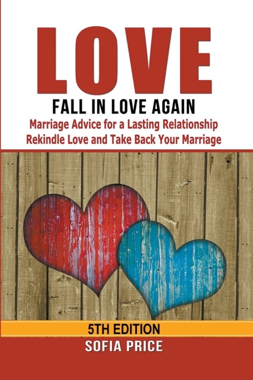 Love: Fall In Love Again: Marriage Advice for a Lasting Relationship - Rekindle Love and Take Back Your Marriage (Paperback)