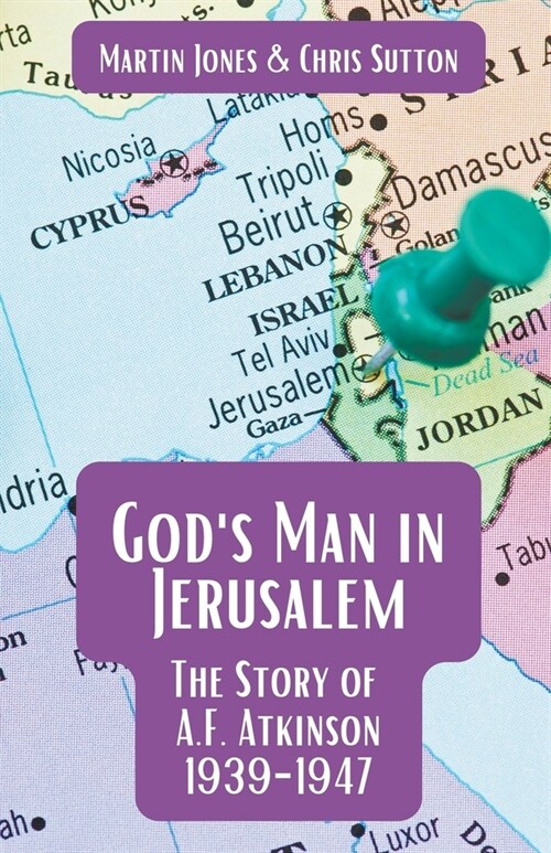 Gods Man in Jerusalem: The Story of A.F. Atkinson - 1939 to 1947 (Paperback)