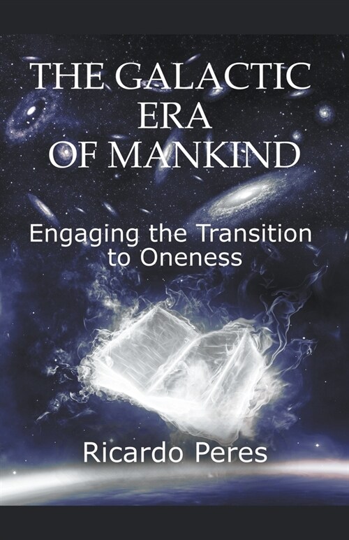 The Galactic Era of Mankind: Engaging the Transition to Oneness (Paperback)