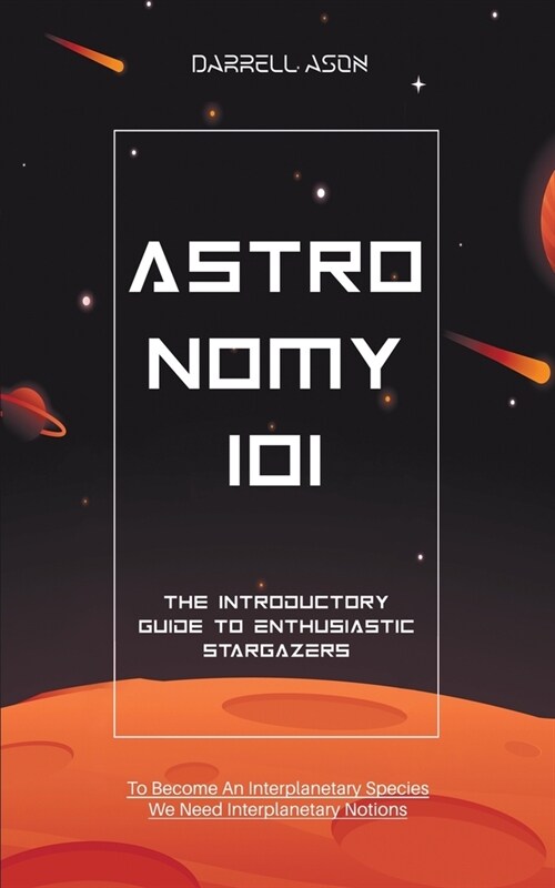 Astronomy 101: The Introductory Guide to Enthusiastic Stargazers (Paperback)