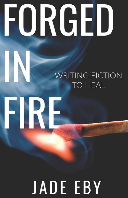 Forged in Fire: Writing Fiction to Heal (Paperback)