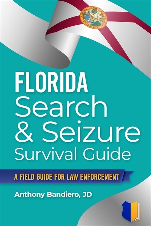Florida Search & Seizure Survival Guide: A Field Guide for Law Enforcement (Paperback)