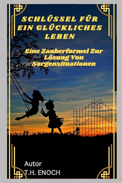 Schl?sel F? Ein Gl?kliches Leben: Eine Zauberformel Zur L?ung Von Sorgensituationen (Paperback)