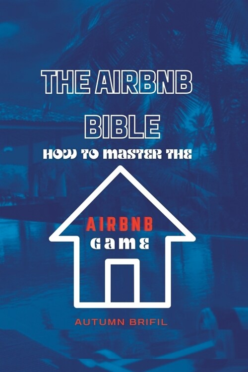 The Airbnb Bible: How to Master The Airbnb Game (Paperback)