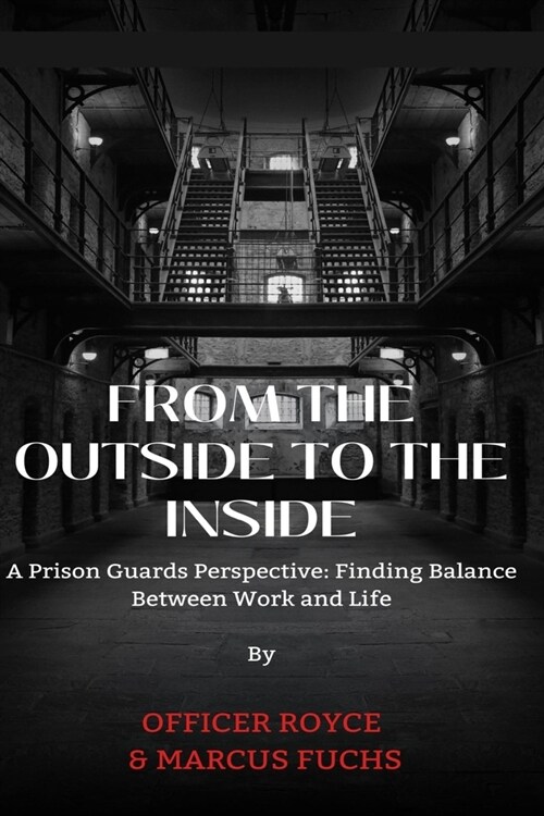 From The Outside To The Inside: A Prison Guards Perspective: Finding Balance Between Work and Life (Paperback)