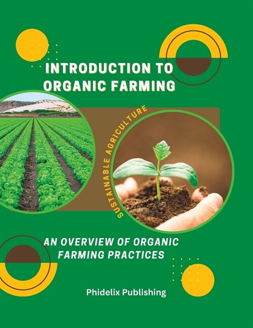 Introduction To Organic Farming: Sustainable Agriculture: An Overview of Organic Farming Practices (Paperback)