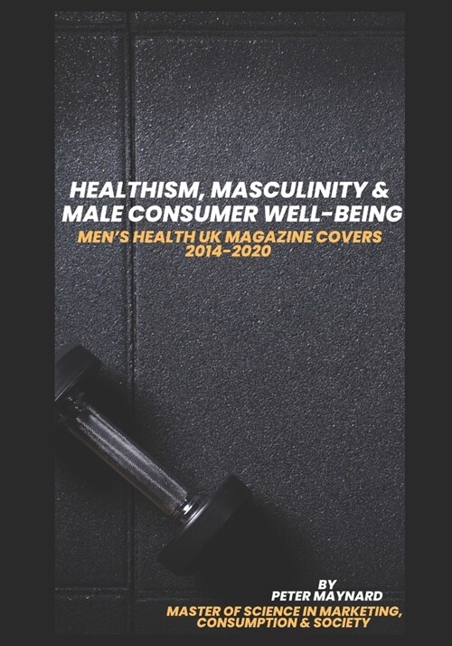 Healthism, Masculinity and Male Consumer Well-Being: Mens Health UK Magazine Covers 2014-2020 (Paperback)