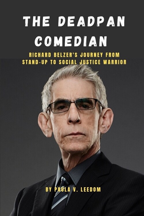 The Deadpan Comedian: Richard Belzers Journey from Stand-Up to Social Justice Warrior (Paperback)