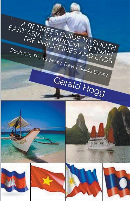 A Retirees Guide to South East Asia: Cambodia, Vietnam, The Philippines and Laos (Paperback)