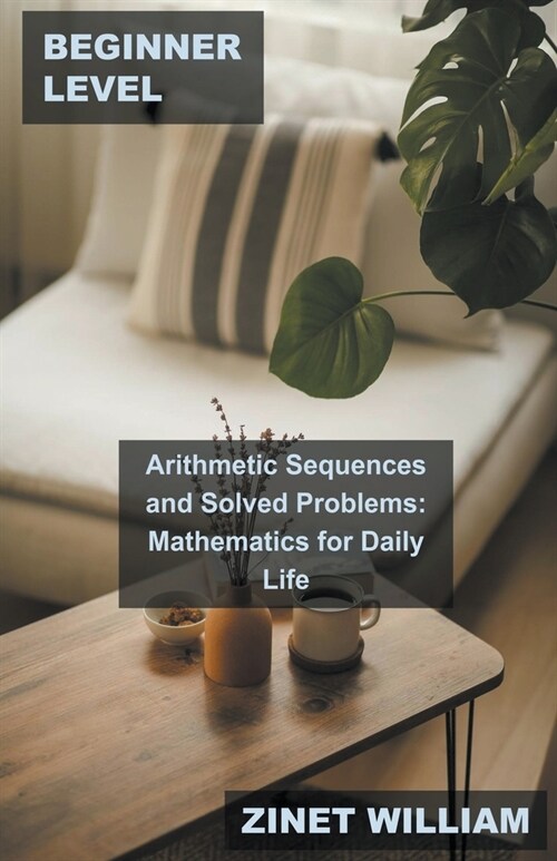 Beginner Level Arithmetic Sequences and Solved Problems: Mathematics for Daily Life (Paperback)