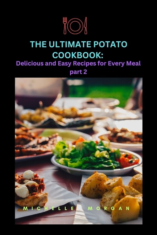 The Ultimate Potato Cookbook: Delicious and Easy Recipes for Every Meal part 2. (Paperback)