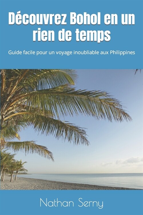 D?ouvrez Bohol en un rien de temps: Guide facile pour un voyage inoubliable (Paperback)