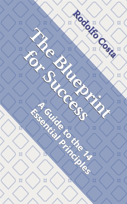 The Blueprint for Success: A Guide to the 14 Essential Principles (Paperback)