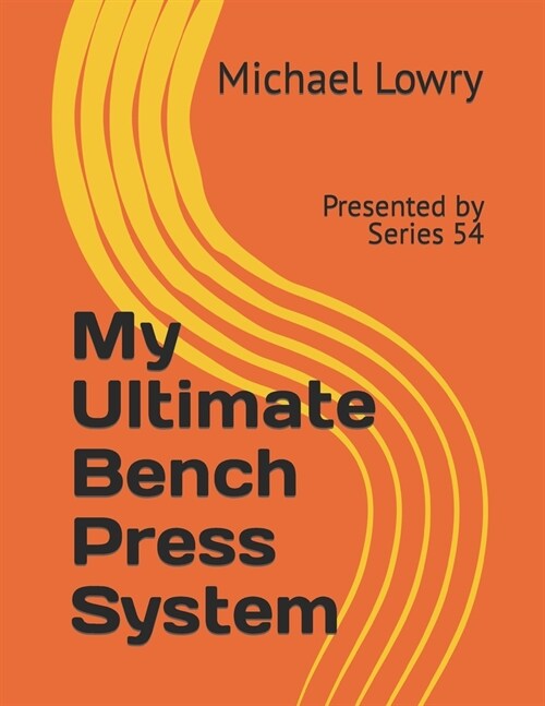 My Ultimate Bench Press System: Presented by Series 54 (Paperback)