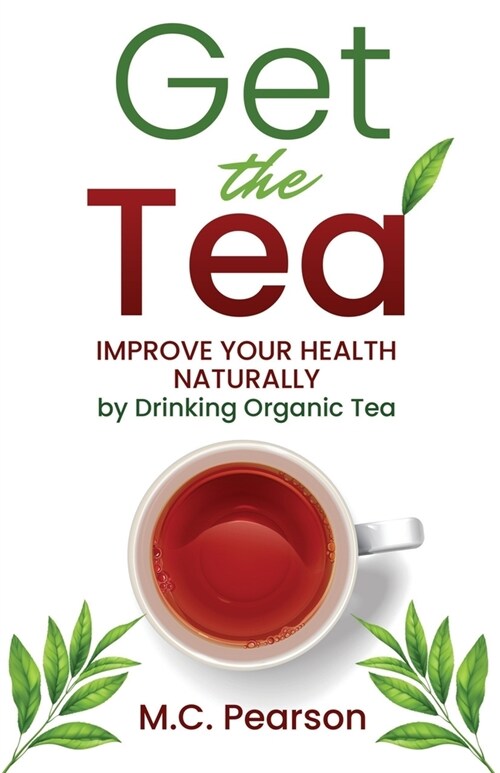 Get The Tea: Improve Your Health Naturally By Drinking Organic Tea (Paperback)