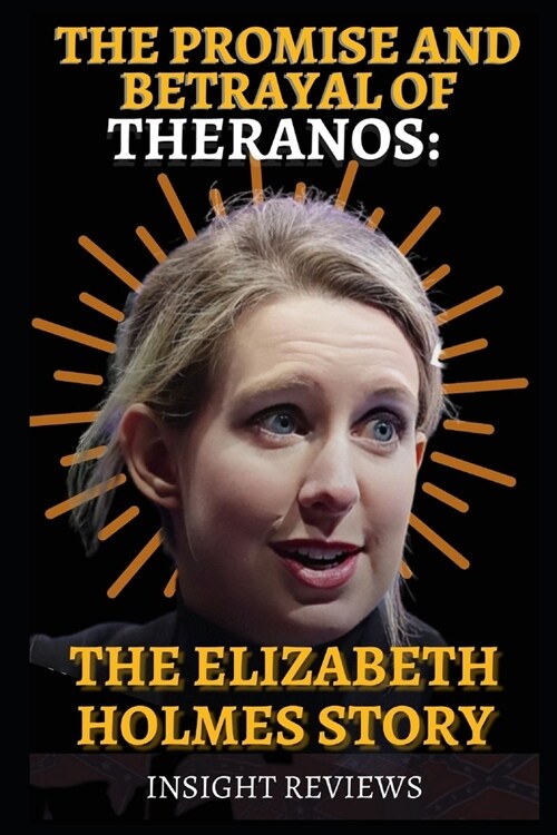 The Promise and Betrayal of Theranos: The Elizabeth Holmes Story (Paperback)