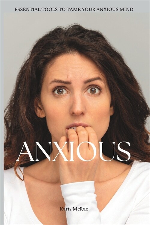 Anxious: Essential Tools For Taming Your Anxious Mind (Paperback)