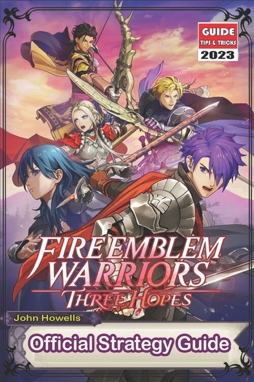 Fire Emblem Warriors Three Hopes: The Official Guide 2023: Tips, Tricks, Strategies and More ! (Paperback)