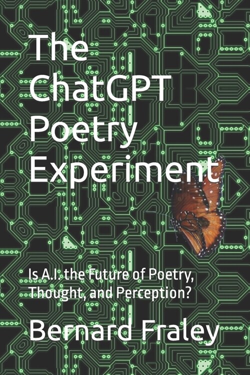 The ChatGPT Poetry Experiment: Is A.I. the Future of Poetry, Thought, and Perception? (Paperback)