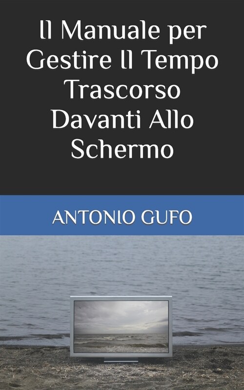 Il Manuale per Gestire Il Tempo Trascorso Davanti Allo Schermo (Paperback)