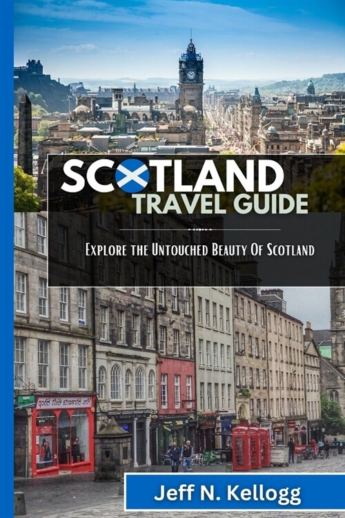 Scotland Travel Guide: Explore the Untouched Beauty Of Scotland (Paperback)