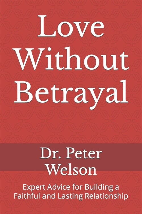 Love Without Betrayal: Expert Advice for Building a Faithful and Lasting Relationship (Paperback)