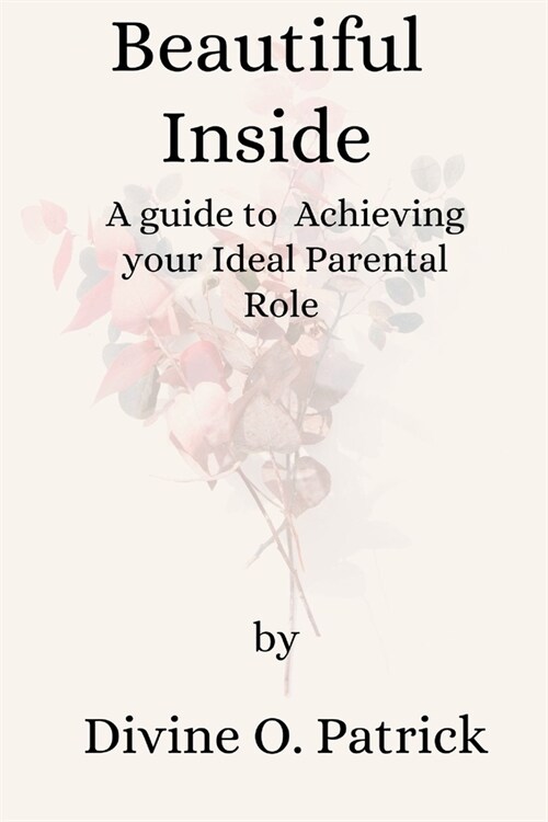 Beautiful Inside: A Guide to Achieving your Ideal Parenting Role (Paperback)