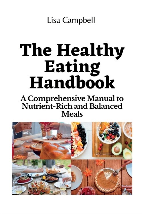 The Healthy Eating Handbook: Detailed Instructions for Eating Nutrient-Rich Foods and Balanced Meals (Paperback)