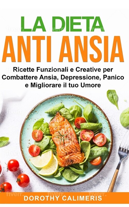 La Dieta Anti Ansia: Ricette Finzionali e Creative per Combattere Ansia, Depressione, Panico e Migliorare il tuo Umore (Paperback)