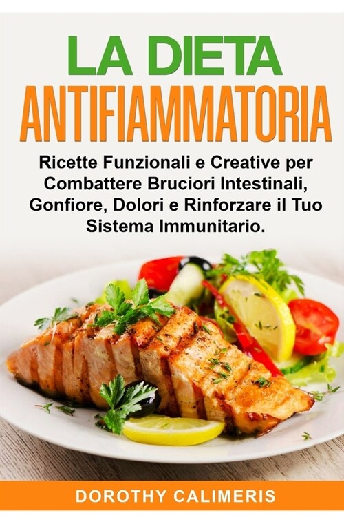 La Dieta Anti infiammatoria: Ricette Funzionali e Creative per Combattere Bruciori Intestinali, Gonfiore, Dolori e Rinforzare il Tuo Sistema Immuni (Paperback)