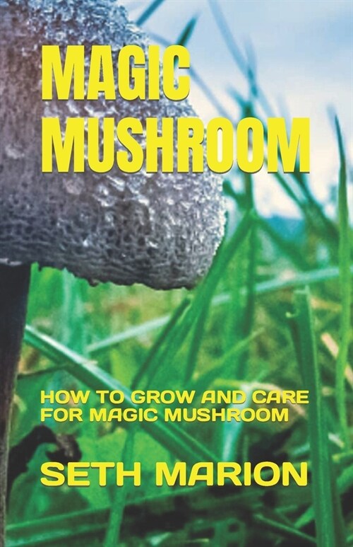 Magic Mushroom: How to Grow and Care for Magic Mushroom (Paperback)