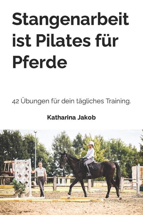 Stangenarbeit ist Pilates f? Pferde: 42 ?ungen f? dein t?liches Training. (Paperback)