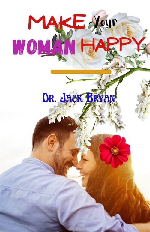 Make Your Woman Happy: Guide to Making Your Relationship Work Out the Way You Intend It to Be (Paperback)
